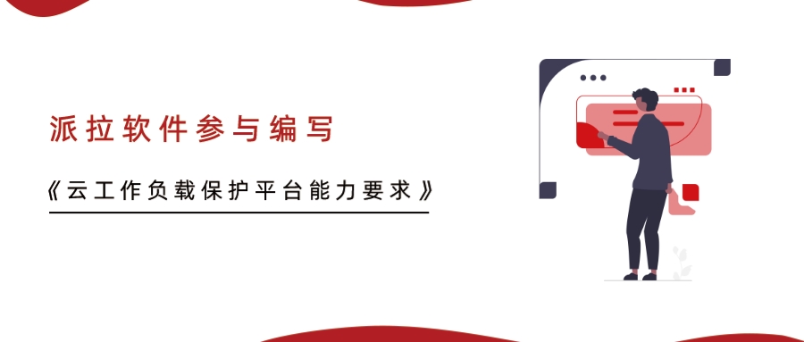 重磅！派拉软件参与编写的行业标准《云工作负载保护平台能力要求》正式发布